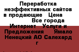 Переработка неэффективных сайтов в продающие › Цена ­ 5000-10000 - Все города Интернет » Услуги и Предложения   . Ямало-Ненецкий АО,Салехард г.
